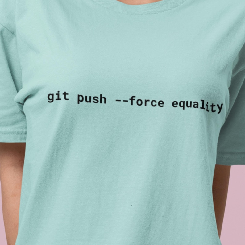 Git Push Force Equality Shirt | Coding Shirt Women | Developer Shirt | Women in Tech Tee | Programmer Shirt | STEM Feminist Shirt image 1