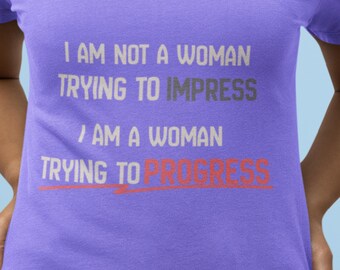 I Am Not Trying to Impress Shirt | I Am Trying to Progress Tee | Feminist Statement Shirt | Empowerment Tee Women | Equality Shirt