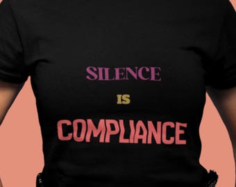 Silence Is Compliance Shirt | Feminist Statement Tee | Protest Shirt Women | Activist Shirt | Social Justice Graphic Tee