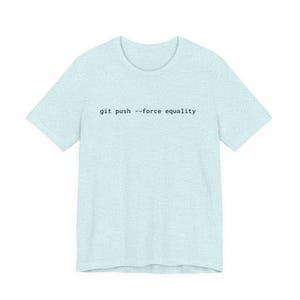 Git Push Force Equality Shirt | Coding Shirt Women | Developer Shirt | Women in Tech Tee | Programmer Shirt | STEM Feminist Shirt image 9