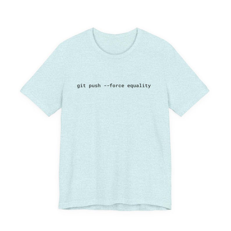 Git Push Force Equality Shirt | Coding Shirt Women | Developer Shirt | Women in Tech Tee | Programmer Shirt | STEM Feminist Shirt image 9