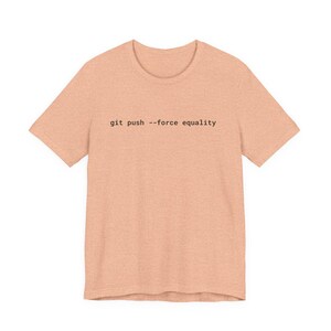 Git Push Force Equality Shirt | Coding Shirt Women | Developer Shirt | Women in Tech Tee | Programmer Shirt | STEM Feminist Shirt image 11