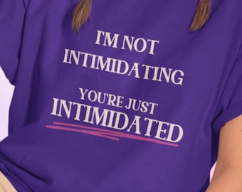 Im Not Intimidating Youre Just Intimidated Shirt | Confident Women Tee | Feminist Statement Shirt | Empowerment Graphic Tee