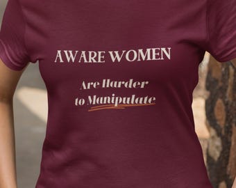 Empowering Shirt: 'Aware Women Are Harder to Manipulate' Tee