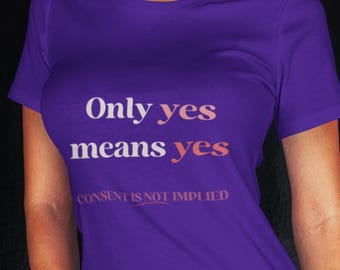 Feminist Consent Shirt | Only Yes Means Yes Tee | Consent Awareness Shirt | Women Empowerment Shirt | Activist Shirt
