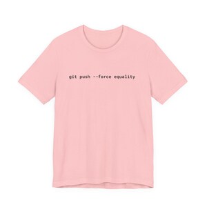 Git Push Force Equality Shirt | Coding Shirt Women | Developer Shirt | Women in Tech Tee | Programmer Shirt | STEM Feminist Shirt image 18