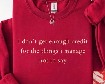 I Don’t Get Enough Credit For The Things I Don’t Say Shirt, Sarcastic Adult Humor Sweatshirt, Funny Talkative Person Tee, Unisex Sassy Top
