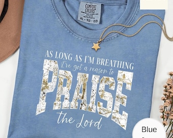 Comfort Colors® As Long As Im Breathing Ive Got A Reason To Praise Shirt Christian Tee Praise The Lord Shirt Worship Music Faith Shirt