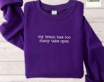 My Brain Has Too Many Tabs Open Shirt, Funny Sarcastic Sweatshirt, Humor Meme Tee, Relatable Unisex Top, Dark Humor Shirt for Women