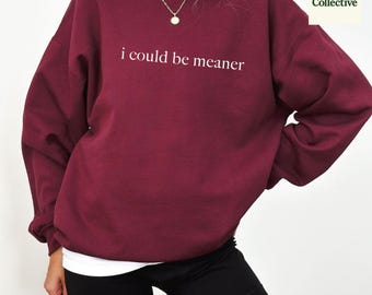 I Could Be Meaner Sweatshirt, Funny Sarcastic Quote Tee, Trendy Humor Shirt for Women, Sassy Saying Top