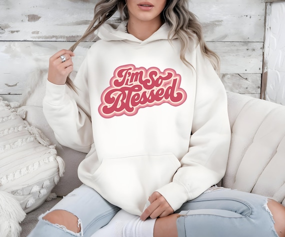 I Am So Blessed Sweatshirt, Blessed Hoodie, Positive Quote Sweater, Faith Apparel, Christian Gift,
