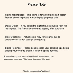 May include: A light cream-colored informational graphic with black text titled Please Note. It outlines details regarding unframed art posters, digital file options, color variations, sizing reminders, custom size requests, and a thank you to Teebiscus.