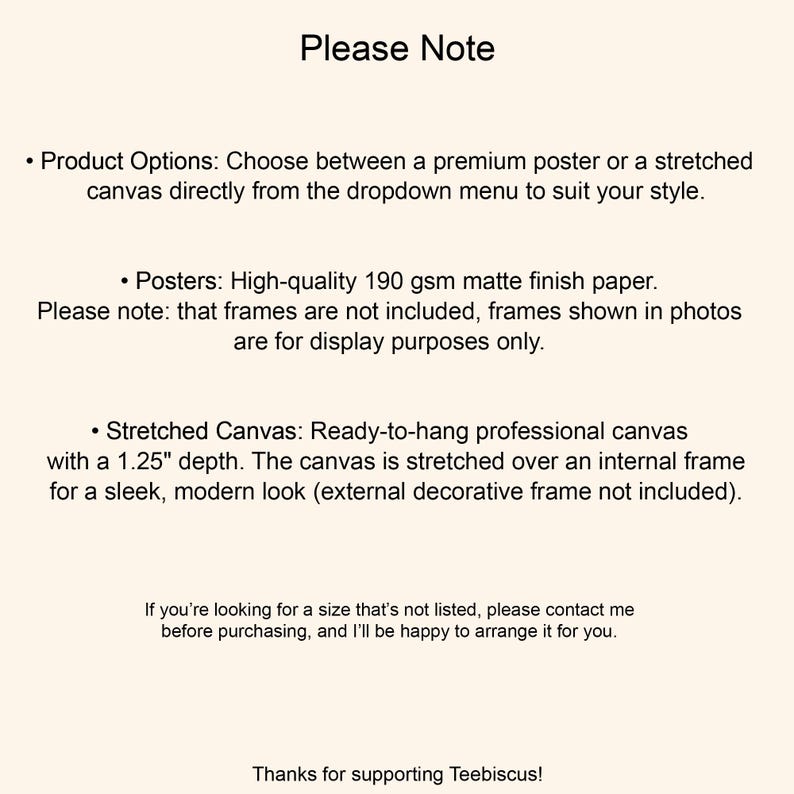 May include: An informational graphic with black text on a cream background titled Please Note. It details product options between a premium poster on 190 gsm matte paper and a stretched canvas with a 1.25 inch depth, noting frames are not included.