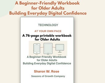 May include: A 76-page printable workbook titled Technology at Your Own Pace: A Beginner-Friendly Workbook for Older Adults Building Everyday Digital Confidence by Sharon W. Rose. The cover features icons of a phone, tablet, and computer.