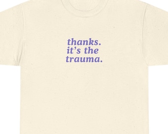Thanks It's The Trauma T-shirt, Funny Psychology Tee, Sarcastic Mental Health Tee, Anxiety & PTSD Gift for Friends
