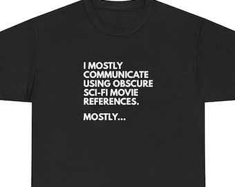 I Mostly Communicate Using Obscure SCI-FI TShirt, Geeky Movie Quote Shirt, Sci-Fi Lover Gift, Nerd Movie Quote Graphic Tee