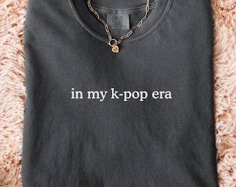 Comfort Colors® In My Kpop Era T-Shirt, Girlfriend Kpop Shirt, Korea Fashion Gift, Gift for Kpop Lover or Bias Friend, Korean Fan Tee