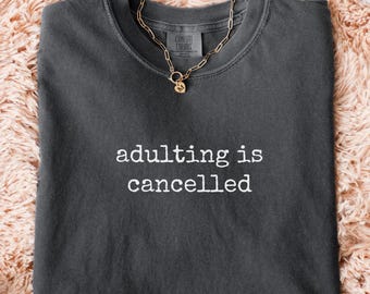 Comfort Colors® Adulting Is Cancelled T-Shirt, Gift for People Who Hate Adulting, Anti Adult Life Graphic Tee, Mentally Tired Humor Shirt