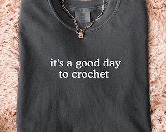 Comfort Colors® It's a Good Day To Crochet T-Shirt, Crochet Lover Shirt, Crocheter Tshirt, Funny Crochet Tee, Crafter Gift, Crafting Shirt