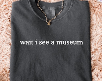 Comfort Colors® Wait I See A Museum T-Shirt, Museum Shirt, Funny Art Science History Museum, Museum Enthusiast Tee, Gift for Museum Lover