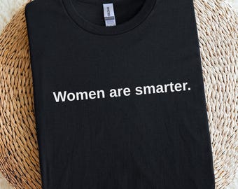 Women are Smarter. T-Shirt, Feminist Slogan Tee, Gift for Strong Women, Empowered Women Tee, Girl Power Tee, Gift For Her