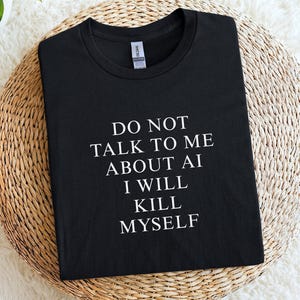 Do Not Talk To Me About AI T-Shirt, AI Humor Shirt, Funny Tech Tee, Anti AI Quote Tee, Programmer Humor Shirt