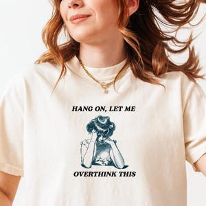 Comfort Colors® Hang On, Let Me Overthink This T-Shirt, Overthinker Shirt, Sarcastic Overthinking Tee, Humor Gift for Overthinkers