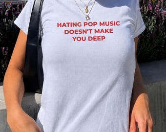 Hating Pop Music Doesn't Make You Deep Baby Tee, Vintage Music Lover Tee, Viral Meme Baby Tee, Y2K Trendy 90s Shirt, Pop Music Lover Tee