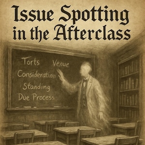 May include: Illustration of a classroom with a ghostly figure pointing at a chalkboard. The chalkboard lists legal terms: Torts, Venue, Consideration, Standing, and Due Process. The text reads "Issue Spotting in the Afterclass" and "Where what you miss... will come back to haunt you."