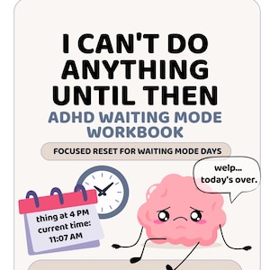 Könnte beinhalten: Ein digitales Arbeitsbuch-Cover mit dem Titel I CAN'T DO ANYTHING UNTIL THEN ADHD WAITING MODE WORKBOOK. Es zeigt eine Uhr, einen Kalender mit thing at 4 PM current time: 11:07 AM und ein trauriges rosa Gehirn, das welp... today's over sagt.