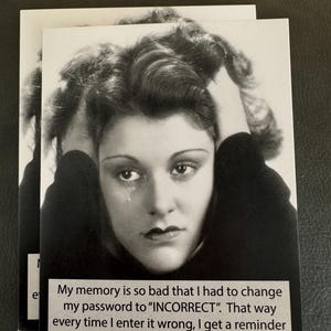 May include: Two black and white cards featuring a vintage image of a woman with a distressed expression, holding her head. Text on the card reads: "My memory is so bad that I had to change my password to 'INCORRECT'. That way every time I enter it wrong, I get a reminder 'that your password is INCORRECT'."