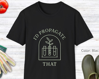 I'd Propagate That Shirt: Funny Plant Lover Gift, Gardener Tee