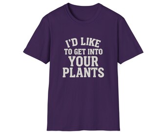 Camiseta divertida para amantes de las plantas / Camiseta "Me gustaría meterme en tus plantas" / Regalo para jardineros / Camiseta gráfica unisex