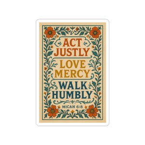 May include: A rectangular sticker featuring the text "ACT JUSTLY, LOVE MERCY, WALK HUMBLY" in a decorative font. The sticker has a cream background with orange flowers and green vines. The text "MICAH 6:8" is at the bottom.