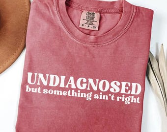 Undiagnosed But Something Ain’t Right Shirt, Undiagnosed Comfort Colors Tee Funny Quote, Mental Health Humor T-Shirt, Something Ain’t Right