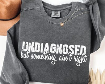 Undiagnosed But Something Ain’t Right Shirt, Undiagnosed Comfort Colors Tee Funny Quote, Mental Health Humor T-Shirt, Something Ain’t Right