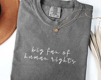 Comfort Colors® Big Fan Of Human Rights Shirt, Equality Shirt, Social Justice Shirt, Political Protest Shirt, Activist Shirt, Human Rights