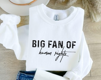 Big Fan Of Human Rights Sweatshirt, Equality Hoodie, Social Justice Sweater, Political Protest Sweatshirt, Activist Hoodie