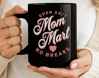 Funny Coffee Mug, Mom Mart, Open 24/7 No Breaks 15 oz Black Ceramic Cup, Sarcastic Motherhood Gift