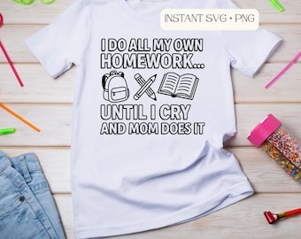I Do All My Own Homework SVG, Funny Back to School SVG, Mom Does It SVG, Kid Humor svg, Crying Over Homework svg, Cricut School Shirt svg