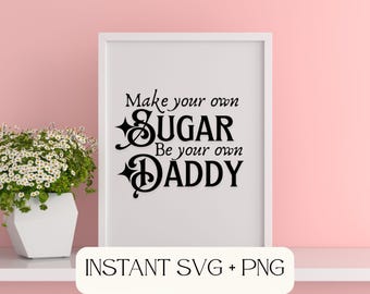 Make Your Own Sugar Be Your Own Daddy SVG, Feminist Quote SVG, Girl Boss Cut File, Independent Woman SVG, Funny Cricut Digital Download