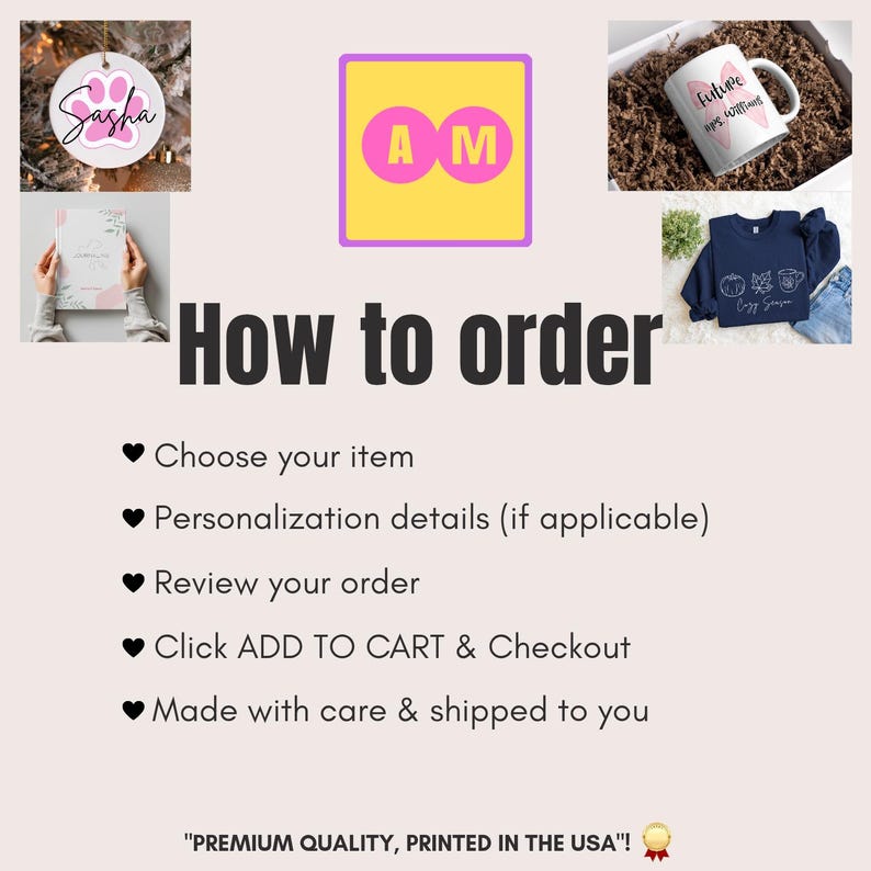May include: An instructional graphic titled How to order with a yellow square containing the letters AM. It displays a white ceramic mug, a navy blue sweatshirt, a circular ornament, and a notebook. The text lists steps for choosing items, personalization, reviewing, adding to cart, and shipping, ending with PREMIUM QUALITY, PRINTED IN THE USA.