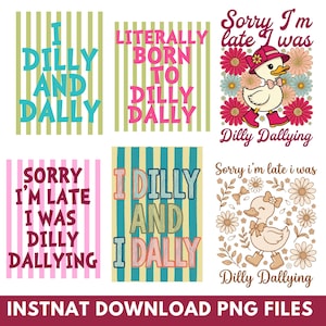 May include: A collection of PNG files featuring whimsical designs. The designs include phrases like "I Dilly and Dally" and "Sorry I'm late I was Dilly Dallying." Some designs feature a cartoon duck wearing a hat and boots. The color palette includes teal, pink, and beige.