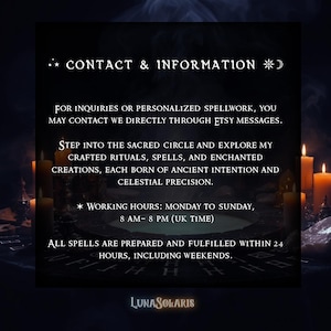 K&ouml;nnte beinhalten: Dunkler Hintergrund mit wei&szlig;em Text: "CONTACT & INFORMATION". Es bietet Kontaktinformationen f&uuml;r Anfragen und personalisierte Zauberspr&uuml;che &uuml;ber Etsy-Nachrichten. Es erw&auml;hnt gefertigte Rituale, Zauberspr&uuml;che und verzauberte Kreationen. Arbeitszeiten sind Montag bis Sonntag, 8 bis 20 Uhr (UK-Zeit).
