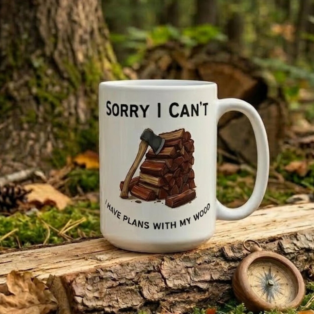 Sorry I Can't I Have Plans With My Wood Mug | Funny Lumberjack Gift ...