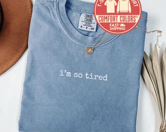 Comfort Colors® I'm So Tired T-Shirt, Funny Sarcastic Shirt, Tired Shirt, Introvert Shirt, Funny Mom Shirt, Gift for Her, Lazy Shirt, Mom