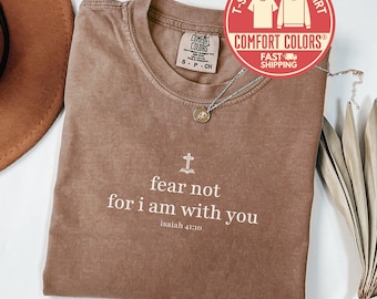 Comfort Colors® Fear Not Isaiah 41 10 Shirt, Christian T-Shirt, Bible Verse Tee, Faith Shirt, Religious Gift, Church T-Shirt, Sweatshirt