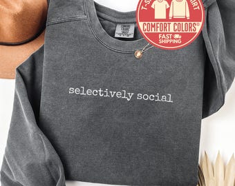 Comfort Colors® Selectively Social Sweatshirt, Introvert Shirt, Sarcastic Crewneck, Funny Tee for Women, Humor Shirt, Gift for Her, Birthday