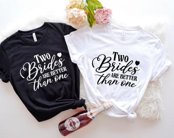 Lesbian Wedding Shirt, Wedding Party Shirts, Bachelorette Party Tee, Bride Shirt, Bridal Shower Shirt, Two Brides Are Better Than One Shirt