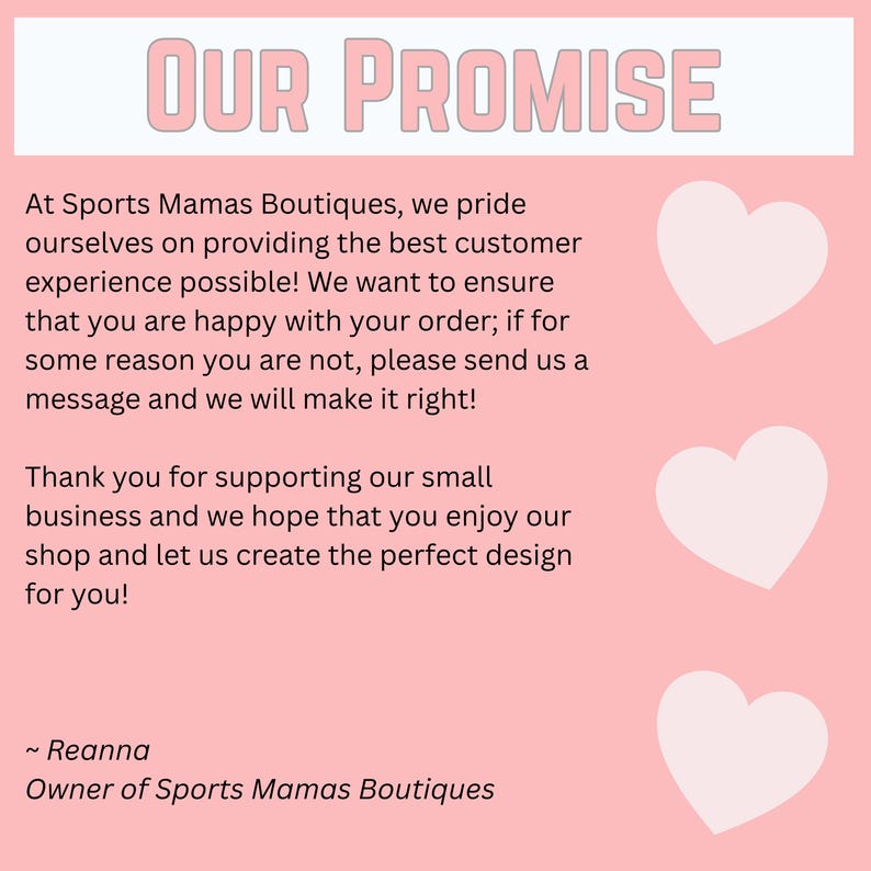 May include: A pink graphic with the text "OUR PROMISE" in a light pink font. The text below details a customer service guarantee from Sports Mamas Boutiques, with three white heart graphics on the right.